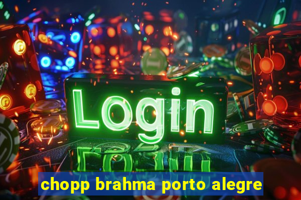 chopp brahma porto alegre